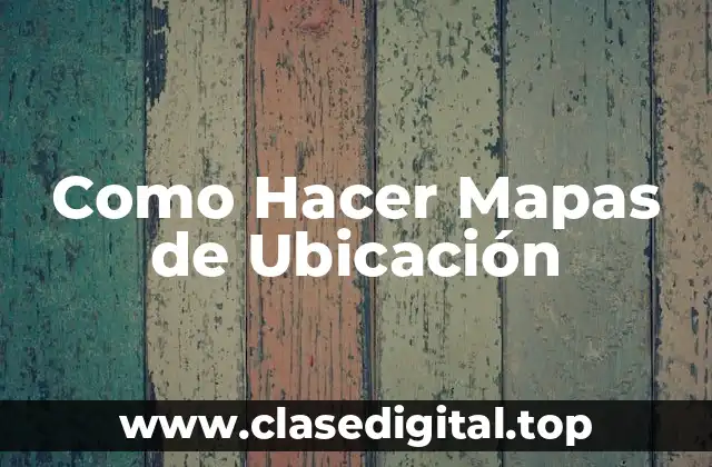 Como Hacer Mapas de Ubicación