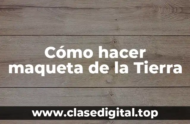 Cómo hacer maqueta de la Tierra