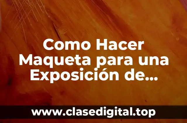 ¿Qué es una Maqueta para una Exposición de Recursos Productivos?