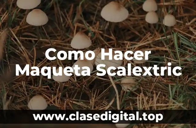 Como Hacer Maqueta Scalextric