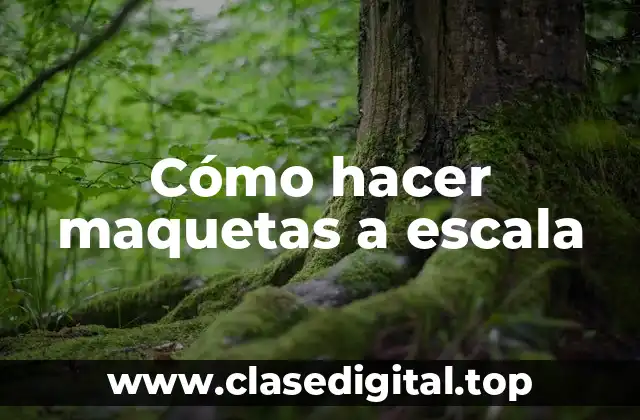 Cómo hacer maquetas a escala