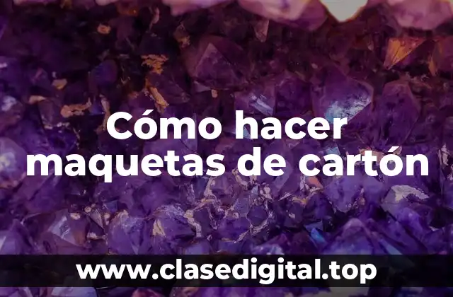 Cómo hacer maquetas de cartón