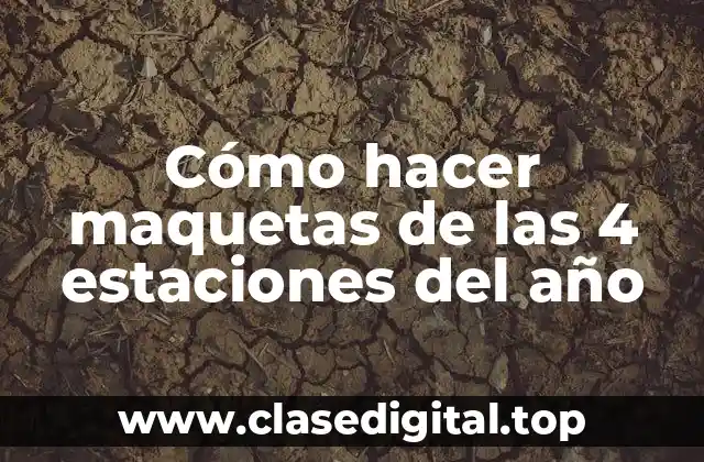 Cómo hacer maquetas de las 4 estaciones del año