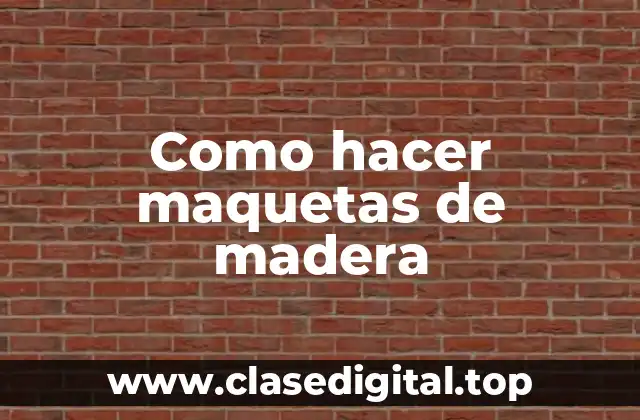 Como hacer maquetas de madera