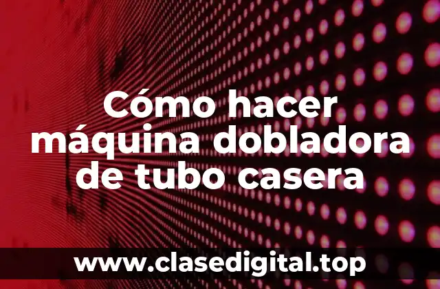 Cómo hacer máquina dobladora de tubo casera