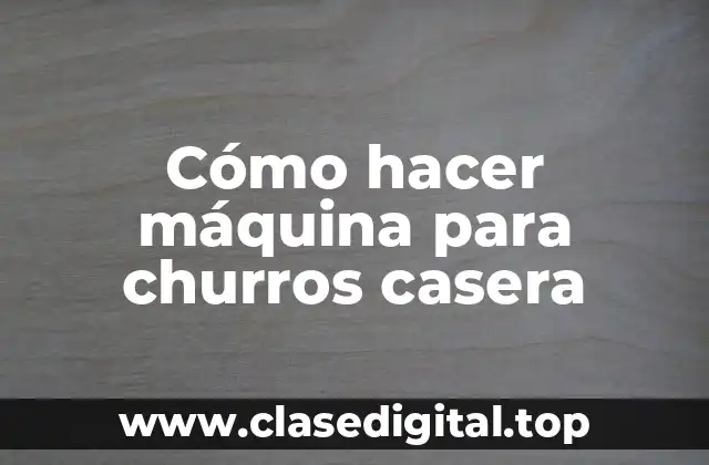Cómo hacer máquina para churros casera