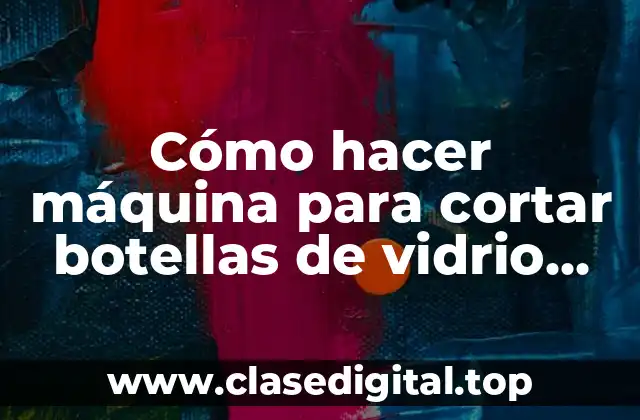 Cómo hacer máquina para cortar botellas de vidrio con resistencia