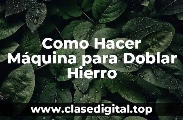 ¿Qué es una Máquina para Doblar Hierro y para Qué Sirve?