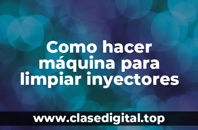 Como hacer máquina para limpiar inyectores