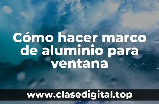 Cómo hacer marco de aluminio para ventana