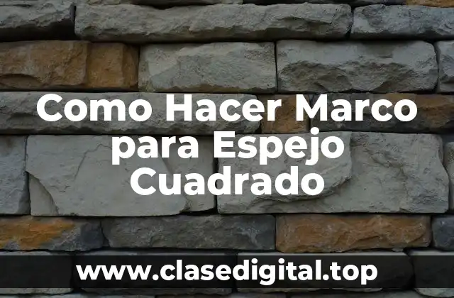 Como Hacer Marco para Espejo Cuadrado