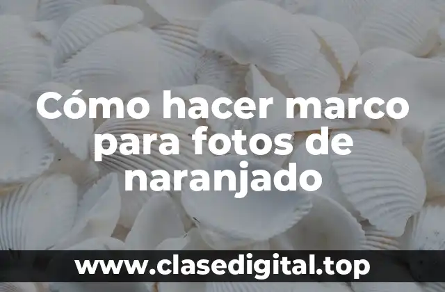 Cómo hacer marco para fotos de naranjado