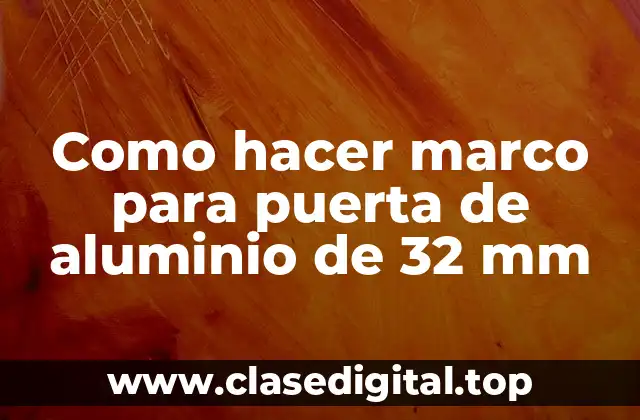 Como hacer marco para puerta de aluminio de 32 mm