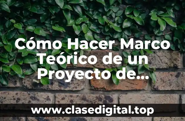 Cómo Hacer Marco Teórico de un Proyecto de Investigación