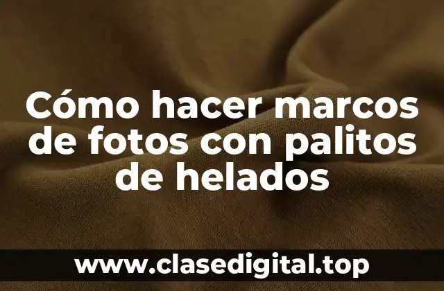 Cómo hacer marcos de fotos con palitos de helados