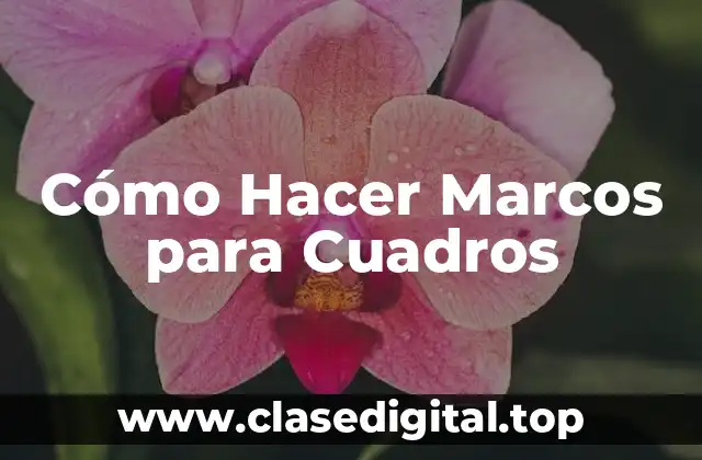 Cómo Hacer Marcos para Cuadros