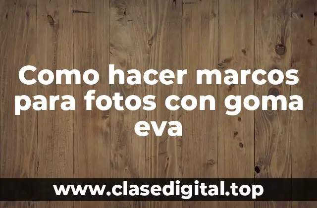 Como hacer marcos para fotos con goma eva
