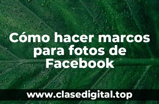 Cómo hacer marcos para fotos de Facebook