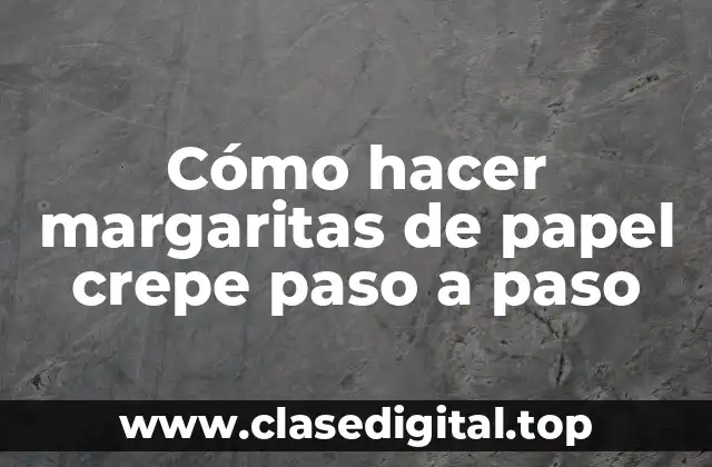 Cómo hacer margaritas de papel crepe paso a paso