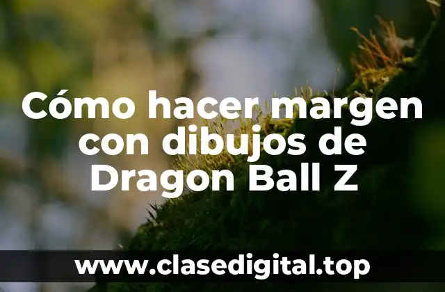 Cómo hacer margen con dibujos de Dragon Ball Z