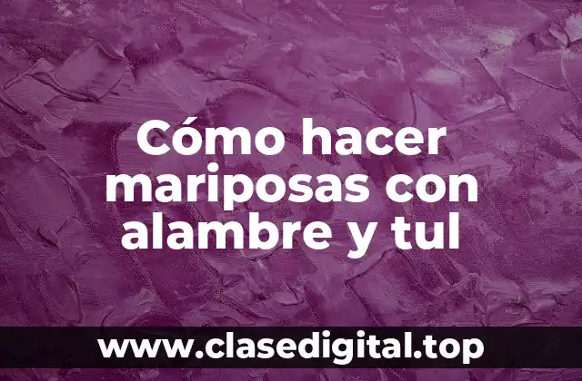 Cómo hacer mariposas con alambre y tul