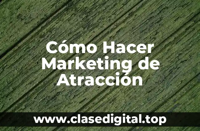 Cómo Hacer Marketing de Atracción