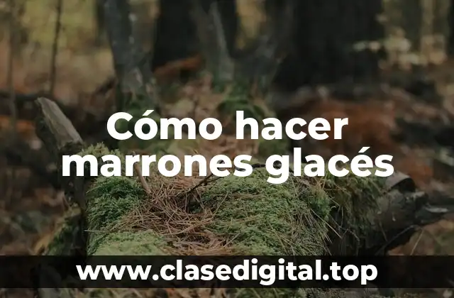 Marrones glacés: qué son y para qué sirven