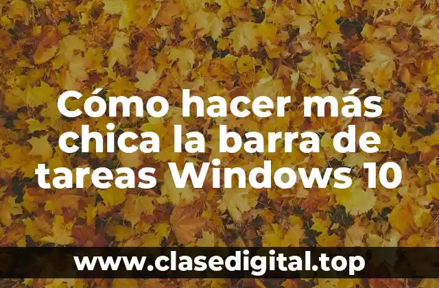 Cómo hacer más chica la barra de tareas Windows 10