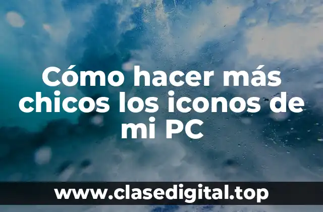 Cómo hacer más chicos los iconos de mi PC