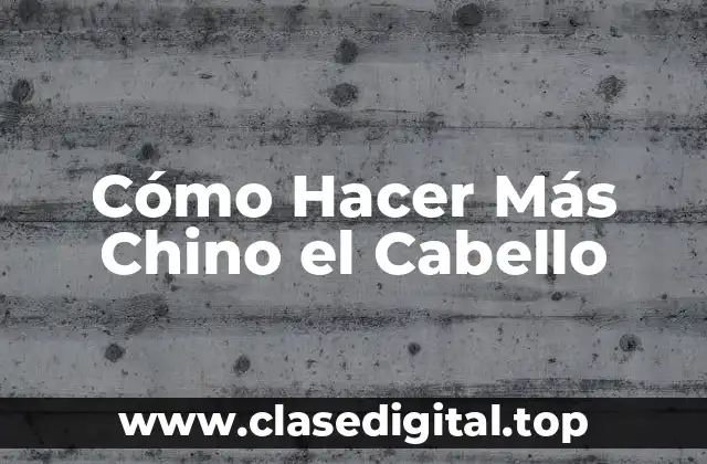 Cómo Hacer Más Chino el Cabello: Entendiendo el Proceso