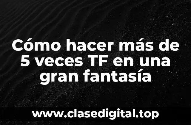 Cómo hacer más de 5 veces TF en una gran fantasía