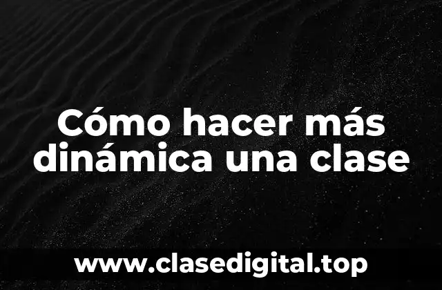 Cómo hacer más dinámica una clase