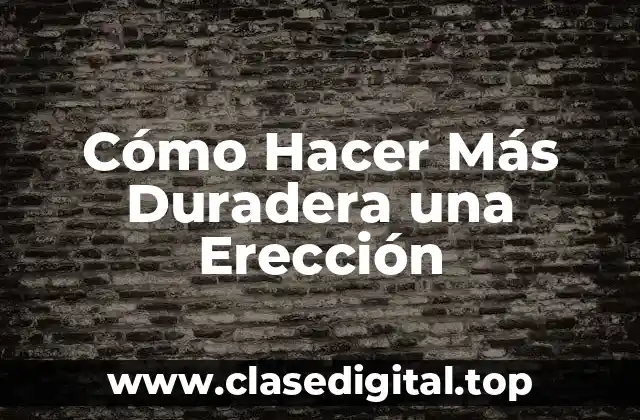 Cómo Hacer Más Duradera una Erección