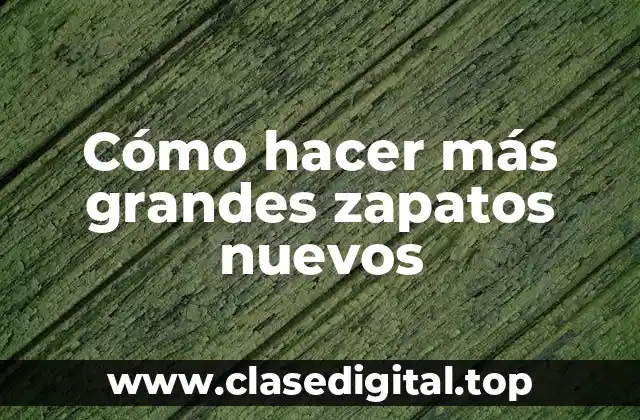 Cómo hacer más grandes zapatos nuevos