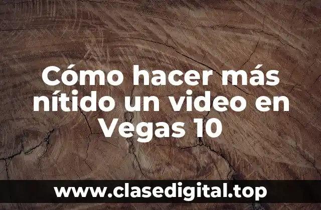 ¿Qué es la nitidez en un video y cómo se logra en Vegas 10?
