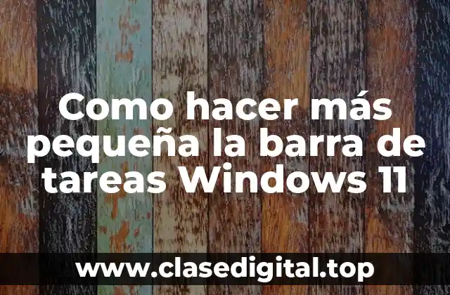 Como hacer más pequeña la barra de tareas Windows 11