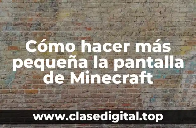 Cómo hacer más pequeña la pantalla de Minecraft
