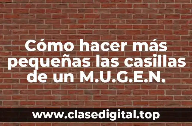 Cómo hacer más pequeñas las casillas de un M.U.G.E.N.