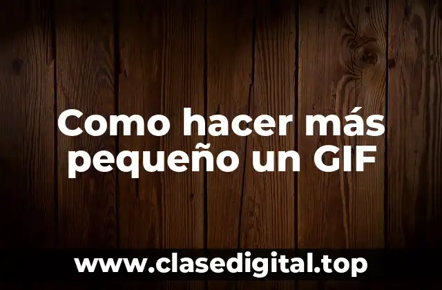 Como hacer más pequeño un GIF