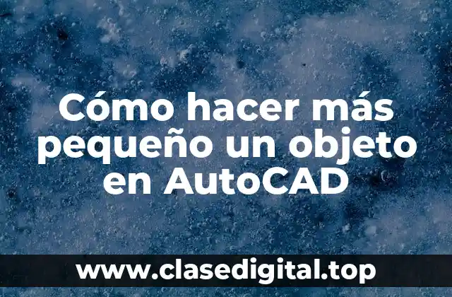 Cómo hacer más pequeño un objeto en AutoCAD