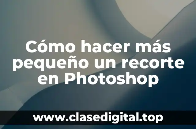 Cómo hacer más pequeño un recorte en Photoshop