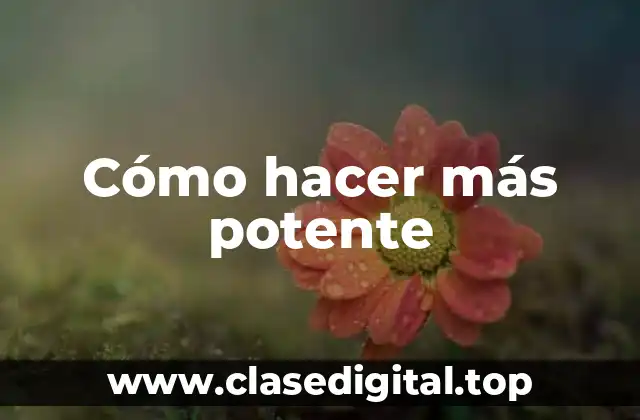Cómo hacer más potente