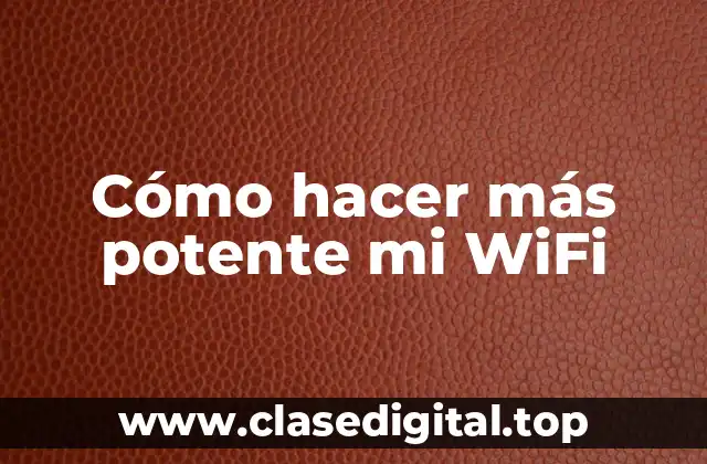 Cómo hacer más potente mi WiFi