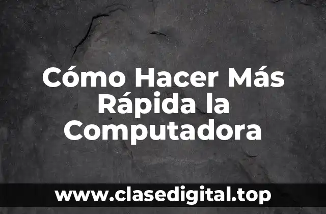 Cómo Hacer Más Rápida la Computadora