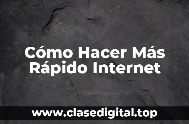 Cómo Hacer Más Rápido Internet