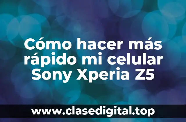 Cómo hacer más rápido mi celular Sony Xperia Z5