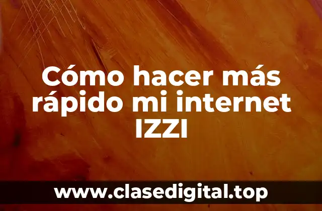 Cómo hacer más rápido mi internet IZZI