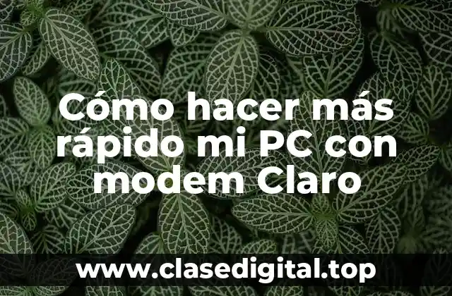 Cómo hacer más rápido mi PC con modem Claro