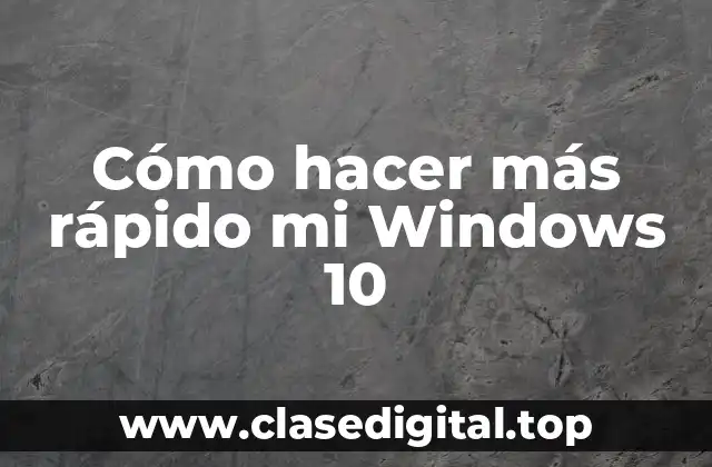 Cómo hacer más rápido mi Windows 10