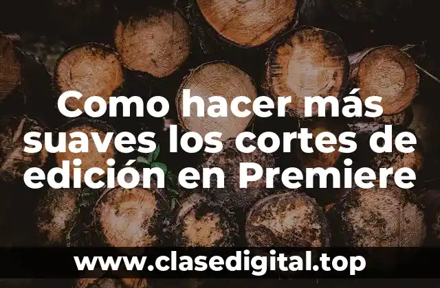 Como hacer más suaves los cortes de edición en Premiere